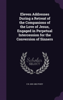 Eleven Addresses During a Retreat of the Companions of the Love of Jesus, Engaged in Perpetual Intercession for the Conversion of Sinners