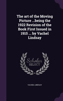 Art of the Moving Picture ...Being the 1922 Revision of the Book First Issued in 1915 ... by Vachel Lindsay