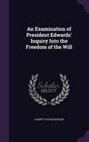 Examination of President Edwards' Inquiry Into the Freedom of the Will