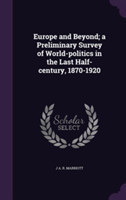 Europe and Beyond; A Preliminary Survey of World-Politics in the Last Half-Century, 1870-1920