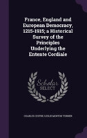 France, England and European Democracy, 1215-1915; A Historical Survey of the Principles Underlying the Entente Cordiale