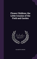 Flower Children; The Little Cousins of the Field and Garden