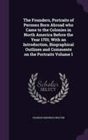 Founders, Portraits of Persons Born Abroad Who Came to the Colonies in North America Before the Year 1701; With an Introduction, Biographical Outlines and Comments on the Portraits Volume 1