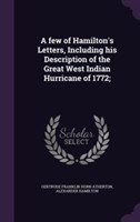 Few of Hamilton's Letters, Including His Description of the Great West Indian Hurricane of 1772;