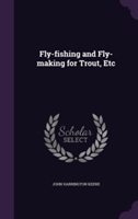 Fly-Fishing and Fly-Making for Trout, Etc