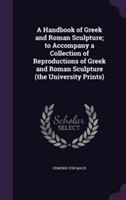 Handbook of Greek and Roman Sculpture; To Accompany a Collection of Reproductions of Greek and Roman Sculpture (the University Prints)