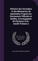 Histoire Des Girondins Et Des Massacres de Septembre D'Apres Les Documents Officiels Et Inedits, Accompagnee de Plusieurs Fac-Simile Volume 2