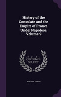 History of the Consulate and the Empire of France Under Napoleon Volume 9