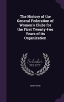 History of the General Federation of Women's Clubs for the First Twenty-Two Years of Its Organization