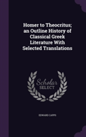 Homer to Theocritus; An Outline History of Classical Greek Literature with Selected Translations