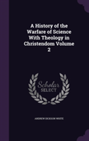 History of the Warfare of Science with Theology in Christendom Volume 2