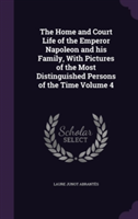 Home and Court Life of the Emperor Napoleon and His Family, with Pictures of the Most Distinguished Persons of the Time Volume 4