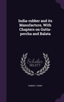 India-Rubber and Its Manufacture, with Chapters on Gutta-Percha and Balata