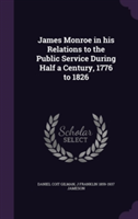 James Monroe in His Relations to the Public Service During Half a Century, 1776 to 1826