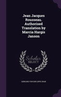 Jean Jacques Rousseau. Authorised Translation by Marcia Hargis Janson