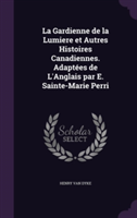 Gardienne de La Lumiere Et Autres Histoires Canadiennes. Adaptees de L'Anglais Par E. Sainte-Marie Perri