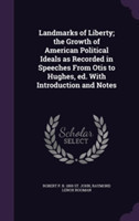 Landmarks of Liberty; The Growth of American Political Ideals as Recorded in Speeches from Otis to Hughes, Ed. with Introduction and Notes