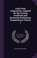 Latin Prose Composition, Adapted for the Leaving Certificate and University Preliminary Examinations Volume 1