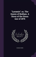 Laramie; Or, the Queen of Bedlam. a Story of the Sioux War of 1876