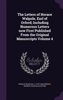 Letters of Horace Walpole, Earl of Orford; Including Numerous Letters Now First Published from the Original Manuscripts Volume 4