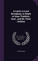 Letter to Lord Brougham, in Reply to Isaac Tomkins, Gent., and Mr. Peter Jenkins