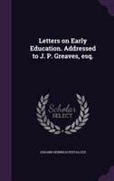 Letters on Early Education. Addressed to J. P. Greaves, Esq.