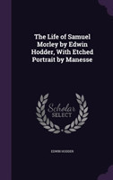 Life of Samuel Morley by Edwin Hodder, with Etched Portrait by Manesse