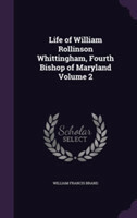 Life of William Rollinson Whittingham, Fourth Bishop of Maryland Volume 2