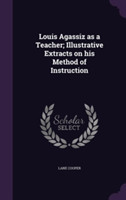 Louis Agassiz as a Teacher; Illustrative Extracts on His Method of Instruction