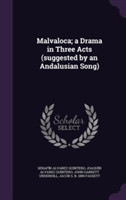 Malvaloca; A Drama in Three Acts (Suggested by an Andalusian Song)