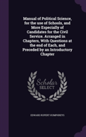 Manual of Political Science, for the Use of Schools, and More Especially of Candidates for the Civil Service. Arranged in Chapters, with Questions at the End of Each, and Preceded by an Introductory Chapter