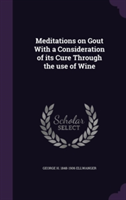 Meditations on Gout with a Consideration of Its Cure Through the Use of Wine
