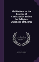 Meditations on the Essence of Christianity, and on the Religious Questions of the Day