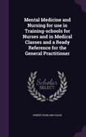 Mental Medicine and Nursing for Use in Training-Schools for Nurses and in Medical Classes and a Ready Reference for the General Practitioner