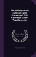 Midnight Ride, an Irish Legend Dramatised, with Christmas & New-Year Carols, &C.