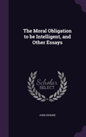 Moral Obligation to Be Intelligent, and Other Essays