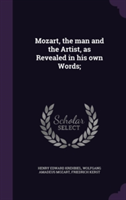 Mozart, the Man and the Artist, as Revealed in His Own Words;