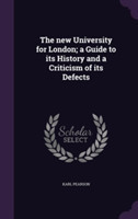 New University for London; A Guide to Its History and a Criticism of Its Defects