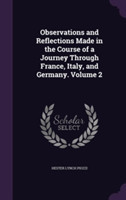 Observations and Reflections Made in the Course of a Journey Through France, Italy, and Germany. Volume 2