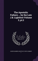 Apostolic Fathers ... by the Late J.B. Lightfoot Volume 3, PT.2