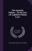 Apostolic Fathers ... by the Late J.B. Lightfoot Volume 2, PT.1