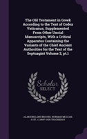 Old Testament in Greek According to the Text of Codex Vaticanus, Supplemented from Other Uncial Manuscripts, with a Critical Apparatus Containing the Variants of the Chief Ancient Authorities for the Text of the Septuagint Volume 2, PT.1