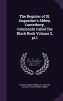 Register of St. Augustine's Abbey, Canterbury, Commonly Called the Black Book Volume 2, PT.1
