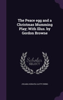 Peace Egg and a Christmas Mumming Play; With Illus. by Gordon Browne