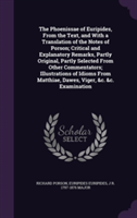 Phoenissae of Euripides, from the Text, and with a Translation of the Notes of Porson; Critical and Explanatory Remarks, Partly Original, Partly Selected from Other Commentators; Illustrations of Idioms from Matthiae, Dawes, Viger, &C. &C. Examination