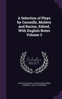 Selection of Plays by Corneille, Moliere and Racine, Edited, with English Notes Volume 3