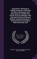 General W.T. Sherman as College President; A Collection of Letters, Documents, and Other Material, Chiefly from Private Sources, Relating to the Life and Activities of General William Tecumseh Sherman, to the Early Years of Louisiana State University, and