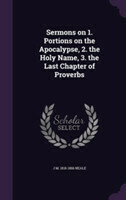 Sermons on 1. Portions on the Apocalypse, 2. the Holy Name, 3. the Last Chapter of Proverbs