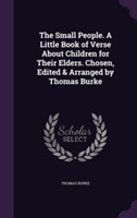 Small People. a Little Book of Verse about Children for Their Elders. Chosen, Edited & Arranged by Thomas Burke