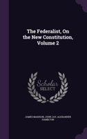 Federalist, on the New Constitution, Volume 2